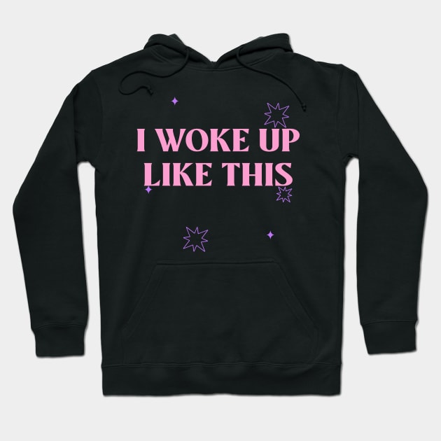 I Woke Up Like This Hoodie by Tip Top Tee's